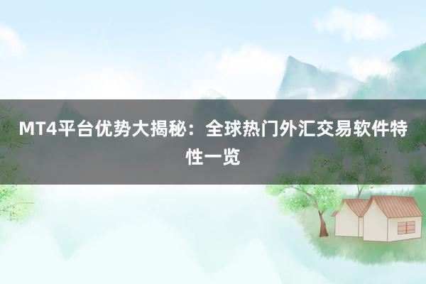MT4平台优势大揭秘：全球热门外汇交易软件特性一览