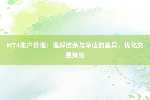 MT4账户管理：理解结余与净值的差异，优化交易策略