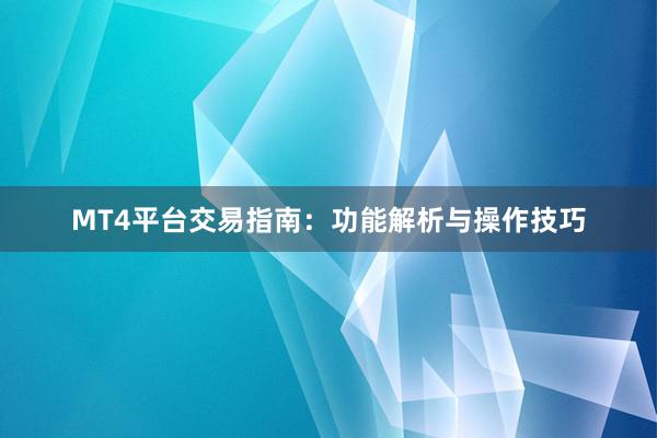 MT4平台交易指南：功能解析与操作技巧