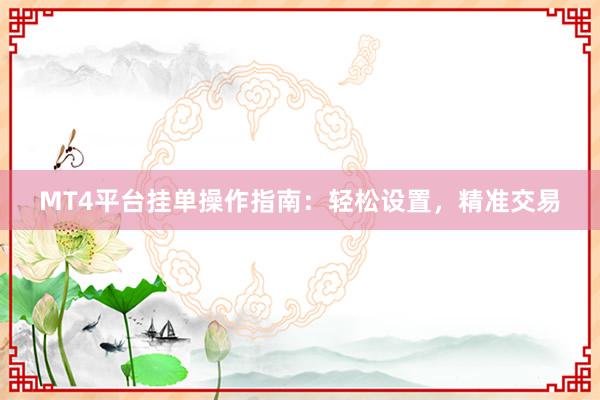MT4平台挂单操作指南：轻松设置，精准交易