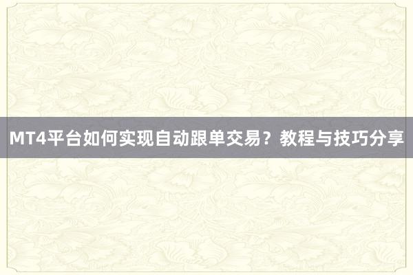 MT4平台如何实现自动跟单交易？教程与技巧分享
