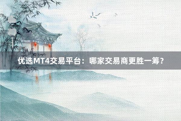 优选MT4交易平台：哪家交易商更胜一筹？