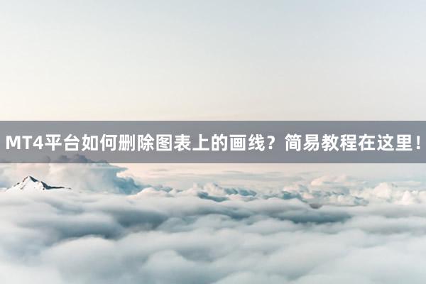 MT4平台如何删除图表上的画线？简易教程在这里！