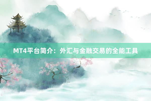MT4平台简介：外汇与金融交易的全能工具