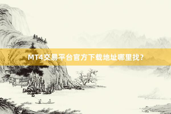 MT4交易平台官方下载地址哪里找？