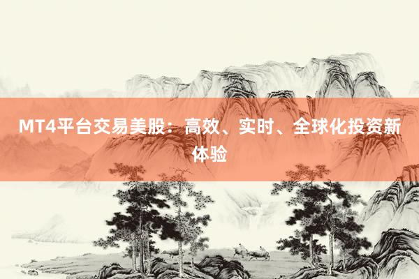 MT4平台交易美股：高效、实时、全球化投资新体验
