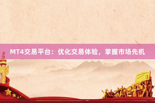 MT4交易平台：优化交易体验，掌握市场先机