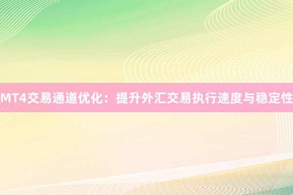 MT4交易通道优化：提升外汇交易执行速度与稳定性