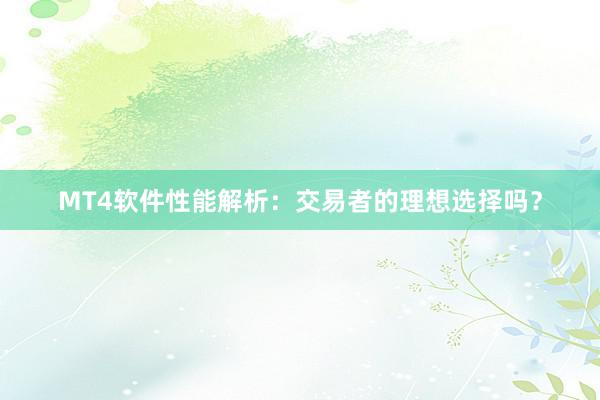 MT4软件性能解析：交易者的理想选择吗？