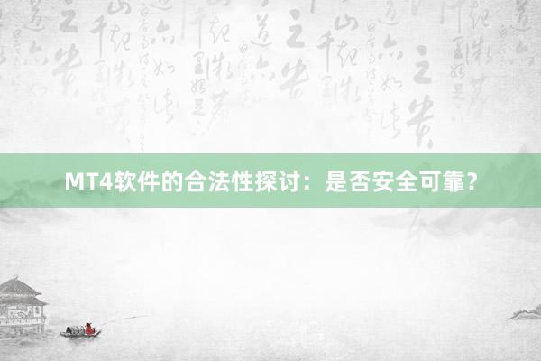 MT4软件的合法性探讨：是否安全可靠？
