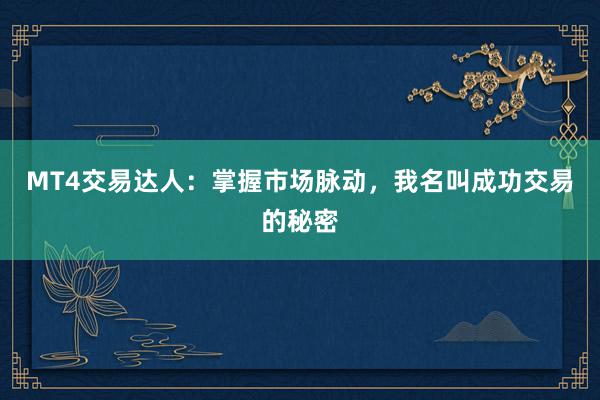 MT4交易达人：掌握市场脉动，我名叫成功交易的秘密