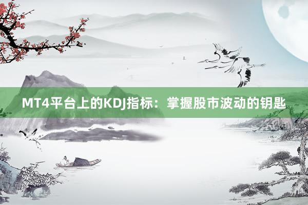 MT4平台上的KDJ指标：掌握股市波动的钥匙