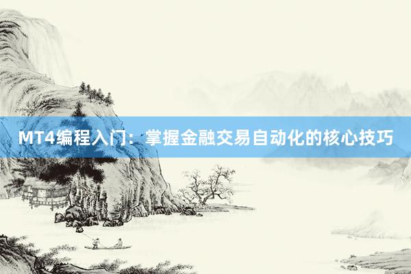 MT4编程入门：掌握金融交易自动化的核心技巧