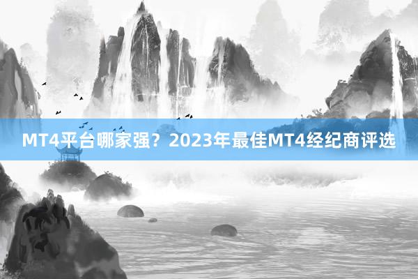 MT4平台哪家强？2023年最佳MT4经纪商评选